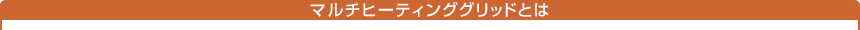 マルチヒーティンググリッドとは